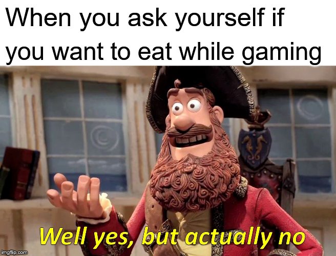 Well Yes, But Actually No | When you ask yourself if; you want to eat while gaming | image tagged in memes,well yes but actually no | made w/ Imgflip meme maker