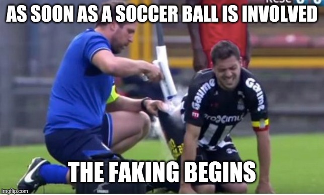 AS SOON AS A SOCCER BALL IS INVOLVED THE FAKING BEGINS | made w/ Imgflip meme maker