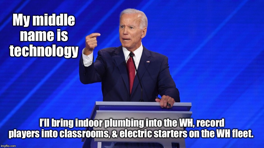 And in his free time he’ll invent cassette tapes, VHS players, & the internet | My middle name is technology; I’ll bring indoor plumbing into the WH, record players into classrooms, & electric starters on the WH fleet. | image tagged in sleepy joe,joe biden,technology,record players,indoor plumbing,vehicle starters | made w/ Imgflip meme maker