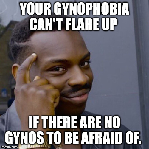 Black guy head tap | YOUR GYNOPHOBIA CAN'T FLARE UP; IF THERE ARE NO GYNOS TO BE AFRAID OF. | image tagged in black guy head tap | made w/ Imgflip meme maker