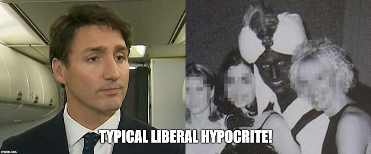 Liberals are Fake as they come! | TYPICAL LIBERAL HYPOCRITE! | image tagged in justin trudeau,black face,hypocrite | made w/ Imgflip meme maker