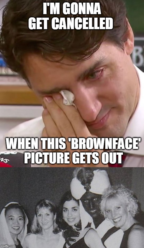 Justin Trudeau Wore Brownface at 2001 ‘Arabian Nights’ Party While He Taught at a Private School, Canada's Liberal Party Admits | I'M GONNA GET CANCELLED; WHEN THIS 'BROWNFACE' PICTURE GETS OUT | image tagged in justin trudeau crying,cancelled,cancel culture,blackface,cultural appropriation,memes | made w/ Imgflip meme maker