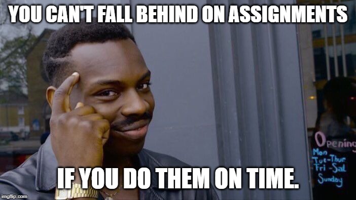 Roll Safe Think About It | YOU CAN'T FALL BEHIND ON ASSIGNMENTS; IF YOU DO THEM ON TIME. | image tagged in memes,roll safe think about it | made w/ Imgflip meme maker