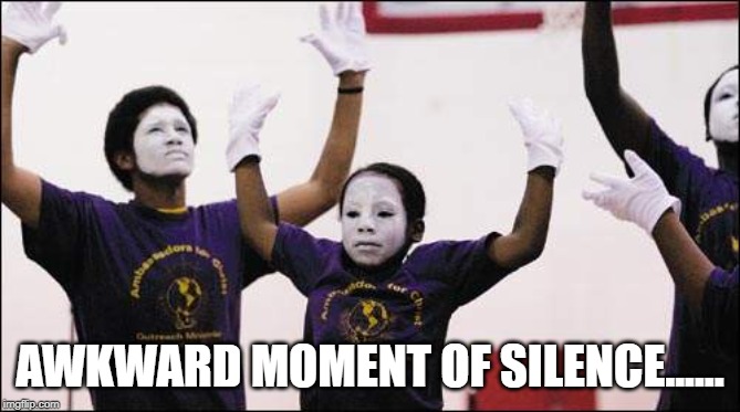 AWKWARD MOMENT OF SILENCE...... | made w/ Imgflip meme maker