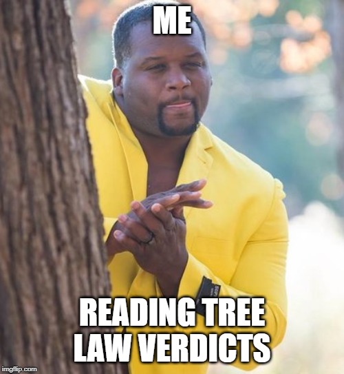 Rubbing hands | ME; READING TREE LAW VERDICTS | image tagged in rubbing hands | made w/ Imgflip meme maker