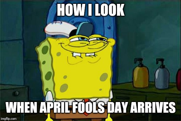 Don't You Squidward | HOW I LOOK; WHEN APRIL FOOLS DAY ARRIVES | image tagged in memes,dont you squidward | made w/ Imgflip meme maker