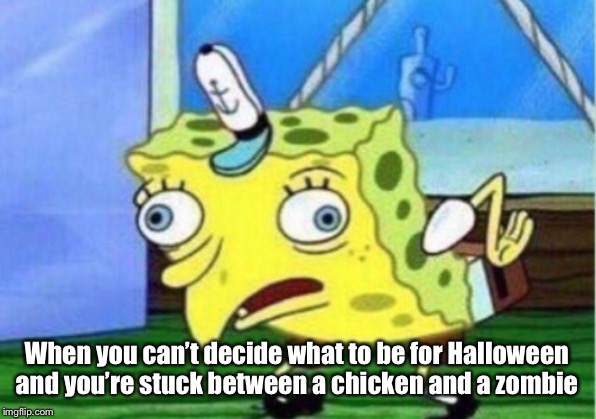 Mocking Spongebob Meme | When you can’t decide what to be for Halloween and you’re stuck between a chicken and a zombie | image tagged in memes,mocking spongebob | made w/ Imgflip meme maker