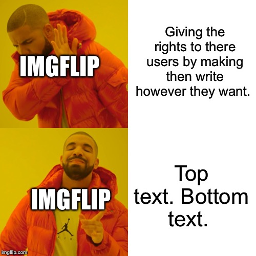 Drake Hotline Bling Meme | Giving the rights to there users by making then write however they want. IMGFLIP; Top text. Bottom text. IMGFLIP | image tagged in memes,drake hotline bling | made w/ Imgflip meme maker