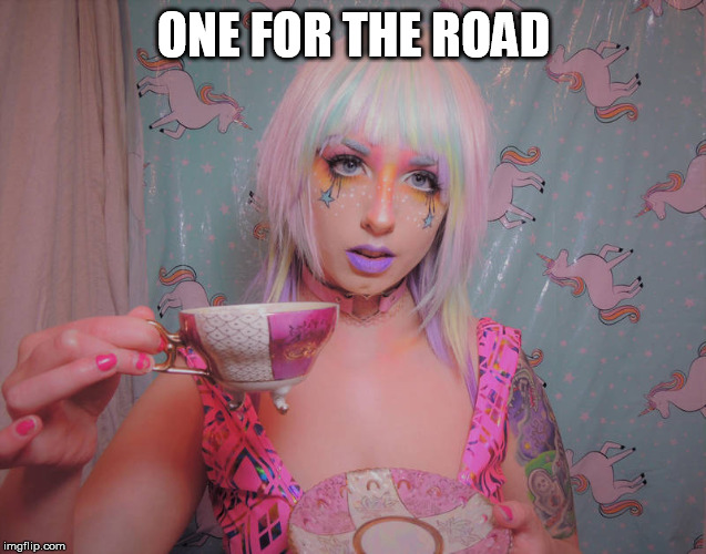 drink to that | ONE FOR THE ROAD | image tagged in drink to that | made w/ Imgflip meme maker
