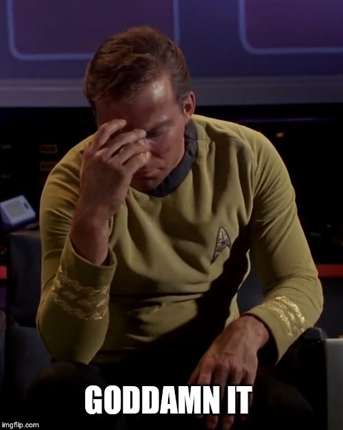 Kirk Facepalm | GO***MN IT | image tagged in kirk facepalm | made w/ Imgflip meme maker