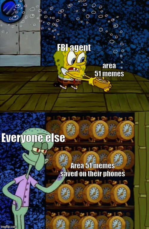 Spongebob vs Squidward Alarm Clocks | FBI agent; area 51 memes; Everyone else; Area 51 memes saved on their phones | image tagged in spongebob vs squidward alarm clocks | made w/ Imgflip meme maker