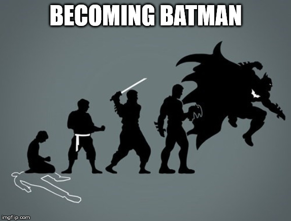 BECOMING BATMAN | image tagged in batman | made w/ Imgflip meme maker