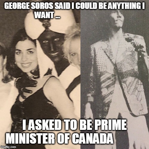 George Soros said I could Be Anything I Want ...I Asked to Be Prime Minister of Canada | image tagged in prime minister of canada,prime minister,justin trudeau,justin castro,justin,trudeau | made w/ Imgflip meme maker