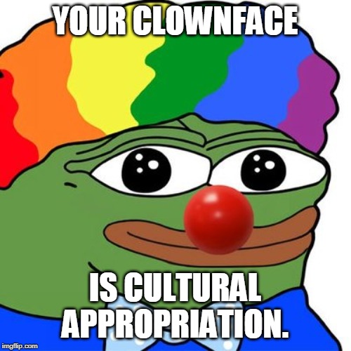 Honk Honkler | YOUR CLOWNFACE; IS CULTURAL APPROPRIATION. | image tagged in honk honkler | made w/ Imgflip meme maker