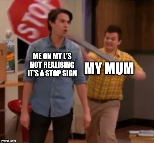 Gibby hitting Spencer with a stop sign | ME ON MY L'S NOT REALISING IT'S A STOP SIGN; MY MUM | image tagged in gibby hitting spencer with a stop sign | made w/ Imgflip meme maker