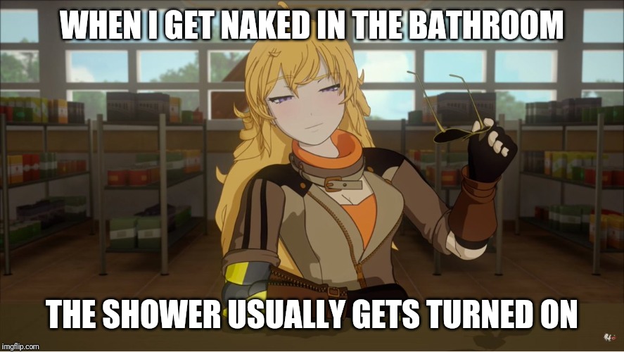 Yang's Puns | WHEN I GET NAKED IN THE BATHROOM; THE SHOWER USUALLY GETS TURNED ON | image tagged in yang's puns,rwby,funny,fun,puns,bad pun | made w/ Imgflip meme maker