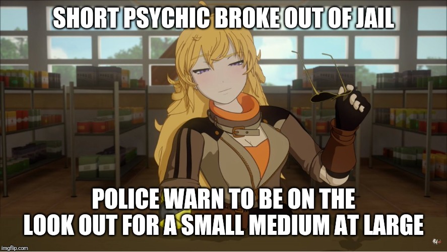 Yang's Puns | SHORT PSYCHIC BROKE OUT OF JAIL; POLICE WARN TO BE ON THE LOOK OUT FOR A SMALL MEDIUM AT LARGE | image tagged in yang's puns,rwby,funny,fun,bad puns,pun | made w/ Imgflip meme maker