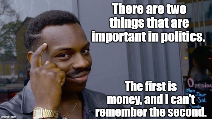 I don't remember | There are two things that are important in politics. The first is money, and I can’t remember the second. | image tagged in remember | made w/ Imgflip meme maker