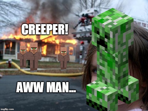 Disaster Girl | CREEPER! AWW MAN... | image tagged in memes,disaster girl | made w/ Imgflip meme maker