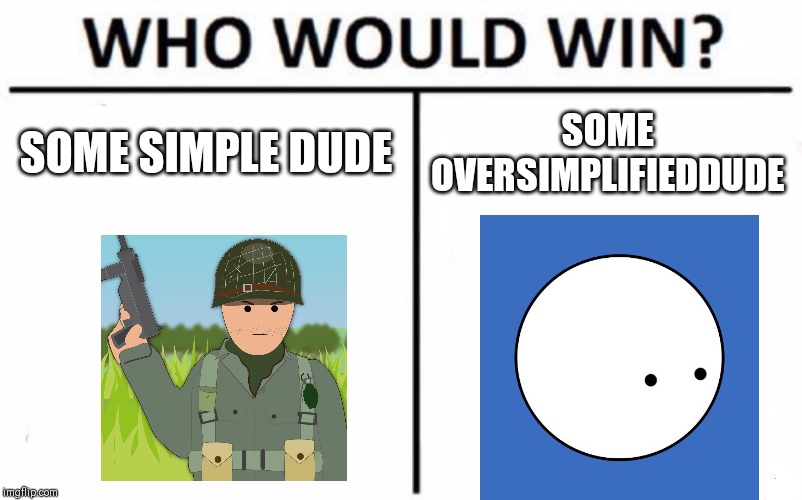 Who Would Win? | SOME SIMPLE DUDE; SOME OVERSIMPLIFIEDDUDE | image tagged in memes,who would win | made w/ Imgflip meme maker