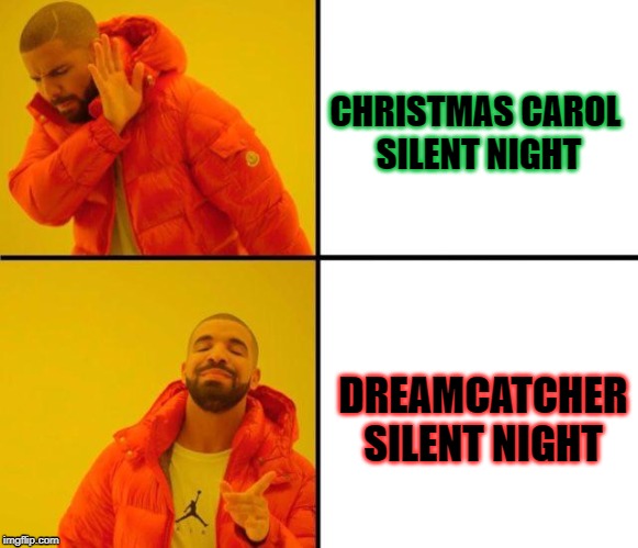 drake meme | CHRISTMAS CAROL 
SILENT NIGHT; DREAMCATCHER
SILENT NIGHT | image tagged in drake meme | made w/ Imgflip meme maker