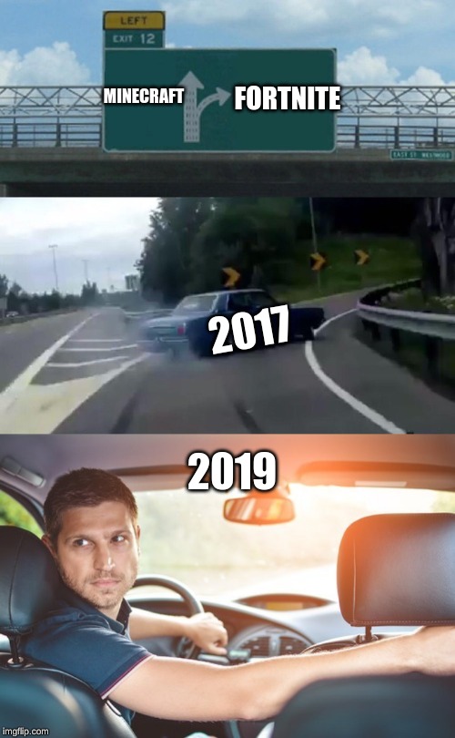 I'm glad the trend is back | FORTNITE; MINECRAFT; 2017; 2019 | image tagged in memes,left exit 12 off ramp,minecraft,trends | made w/ Imgflip meme maker