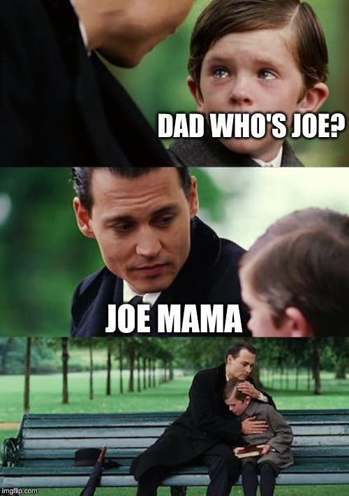 Finding Neverland | DAD WHO'S JOE? JOE MAMA | image tagged in memes,finding neverland | made w/ Imgflip meme maker