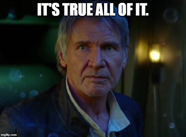 It's true, all of it!  | IT'S TRUE ALL OF IT. | image tagged in it's true all of it | made w/ Imgflip meme maker