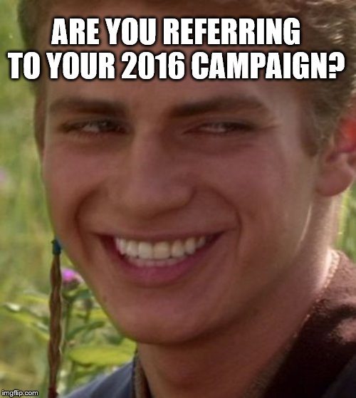 Cheeky Anakin | ARE YOU REFERRING TO YOUR 2016 CAMPAIGN? | image tagged in cheeky anakin | made w/ Imgflip meme maker