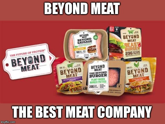 Beyond Meat | BEYOND MEAT; THE BEST MEAT COMPANY | image tagged in beyond meat | made w/ Imgflip meme maker