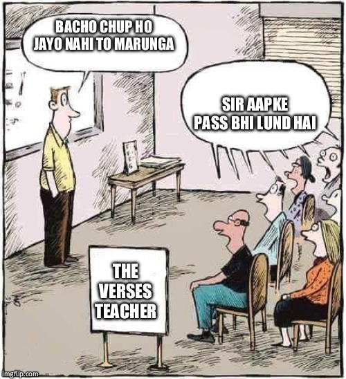 Support Group | BACHO CHUP HO JAYO NAHI TO MARUNGA; SIR AAPKE PASS BHI LUND HAI; THE VERSES TEACHER | image tagged in support group | made w/ Imgflip meme maker