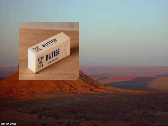 Butte-r | image tagged in funny | made w/ Imgflip meme maker