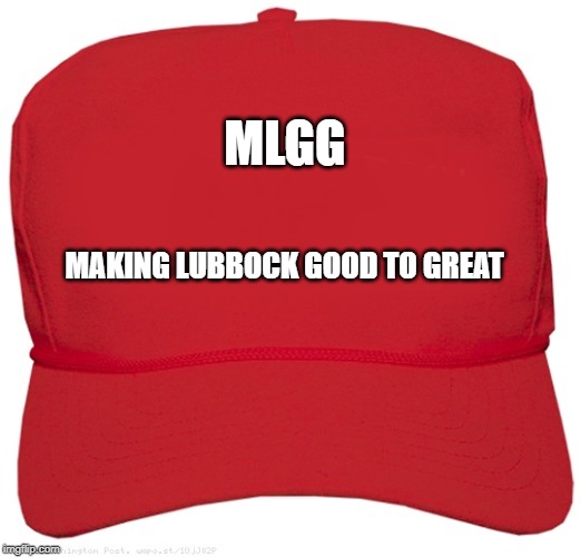 blank red MAGA hat | MLGG; MAKING LUBBOCK GOOD TO GREAT | image tagged in blank red maga hat | made w/ Imgflip meme maker