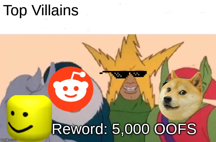 Me And The Boys Meme | Top Villains; Reword: 5,000 OOFS | image tagged in memes,me and the boys | made w/ Imgflip meme maker