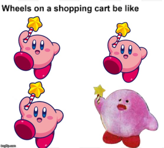 Kirb? KIRB! | image tagged in wheels on a shopping cart be like,kirby | made w/ Imgflip meme maker