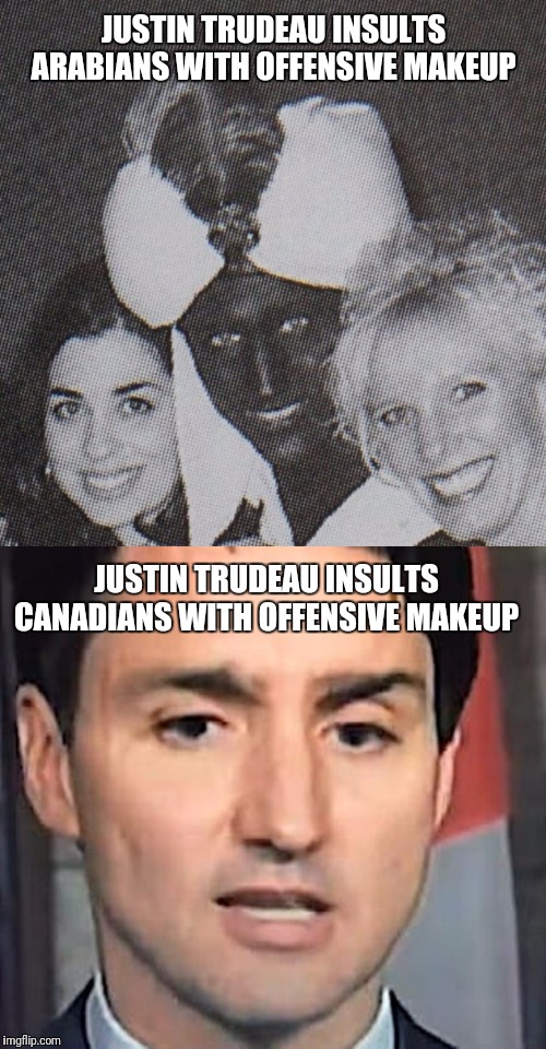 Noticing a pattern with this guy... | JUSTIN TRUDEAU INSULTS ARABIANS WITH OFFENSIVE MAKEUP; JUSTIN TRUDEAU INSULTS CANADIANS WITH OFFENSIVE MAKEUP | image tagged in justin trudeau,eyebrows | made w/ Imgflip meme maker