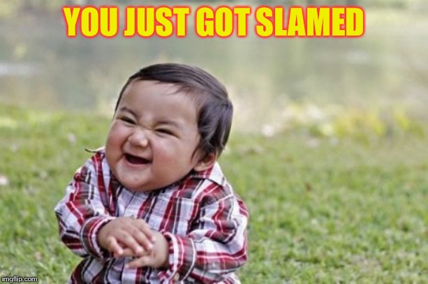 Evil Toddler Meme | YOU JUST GOT SLAMED | image tagged in memes,evil toddler | made w/ Imgflip meme maker