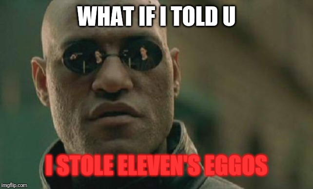Matrix Morpheus Meme | WHAT IF I TOLD U; I STOLE ELEVEN'S EGGOS | image tagged in memes,matrix morpheus | made w/ Imgflip meme maker