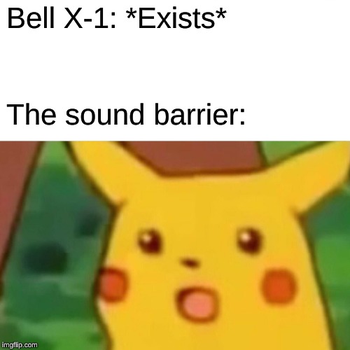 Surprised Pikachu Meme | Bell X-1: *Exists*; The sound barrier: | image tagged in memes,surprised pikachu | made w/ Imgflip meme maker