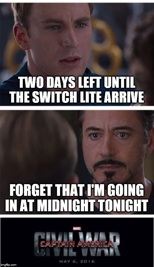 Yeah, Two Days, Or Fourteen Hours If You Want To Be One Those Guys That Likes To Stand In A Mile Long Line | TWO DAYS LEFT UNTIL THE SWITCH LITE ARRIVE; FORGET THAT I'M GOING IN AT MIDNIGHT TONIGHT | image tagged in memes,marvel civil war 1 | made w/ Imgflip meme maker