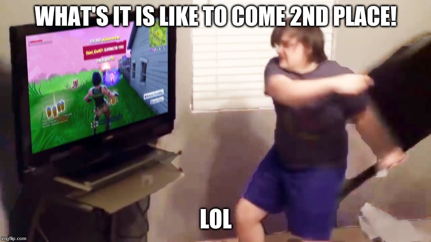 WHAT'S IT IS LIKE TO COME 2ND PLACE! LOL | image tagged in fortnite meme | made w/ Imgflip meme maker