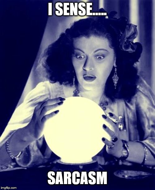 Crystal Ball | I SENSE..... SARCASM | image tagged in crystal ball | made w/ Imgflip meme maker