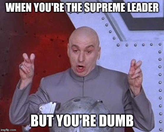 Dr Evil Laser | WHEN YOU'RE THE SUPREME LEADER; BUT YOU'RE DUMB | image tagged in memes,dr evil laser | made w/ Imgflip meme maker