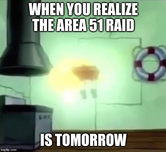 Here we go! | WHEN YOU REALIZE THE AREA 51 RAID; IS TOMORROW | image tagged in spongebob ascends,area 51,storm area 51,spongebob,funny memes,memes | made w/ Imgflip meme maker