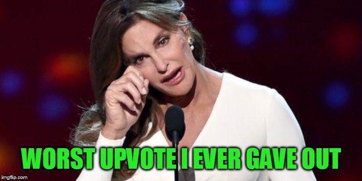 WORST UPVOTE I EVER GAVE OUT | made w/ Imgflip meme maker