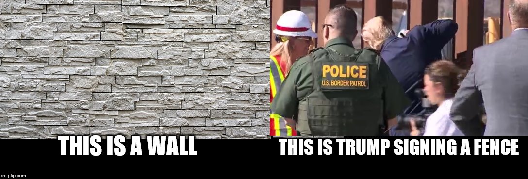 Wall vs Fence | THIS IS TRUMP SIGNING A FENCE; THIS IS A WALL | image tagged in wall vs fence | made w/ Imgflip meme maker