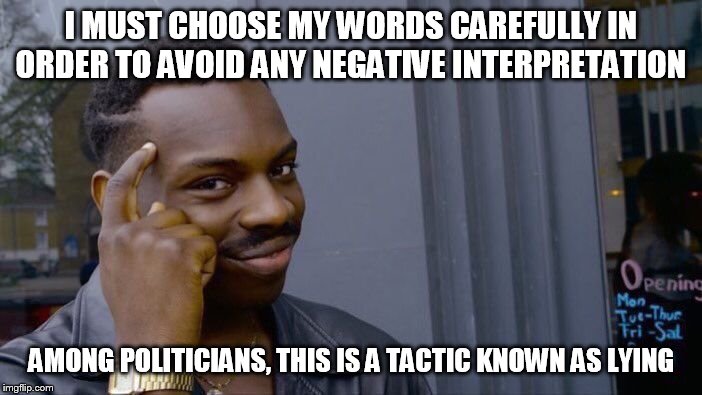 Roll Safe Think About It | I MUST CHOOSE MY WORDS CAREFULLY IN ORDER TO AVOID ANY NEGATIVE INTERPRETATION; AMONG POLITICIANS, THIS IS A TACTIC KNOWN AS LYING | image tagged in memes,roll safe think about it | made w/ Imgflip meme maker