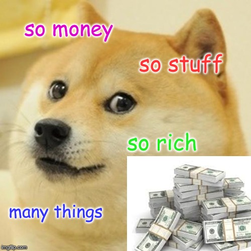 Doge | so money; so stuff; so rich; many things | image tagged in memes,doge | made w/ Imgflip meme maker