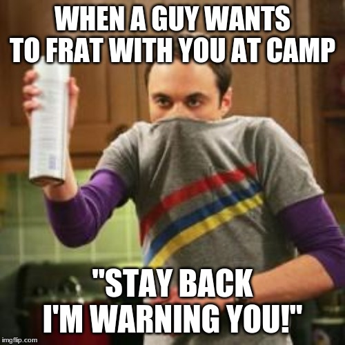 Oh Gawd Army Cadets | WHEN A GUY WANTS TO FRAT WITH YOU AT CAMP; "STAY BACK I'M WARNING YOU!" | image tagged in oh gawd army cadets | made w/ Imgflip meme maker