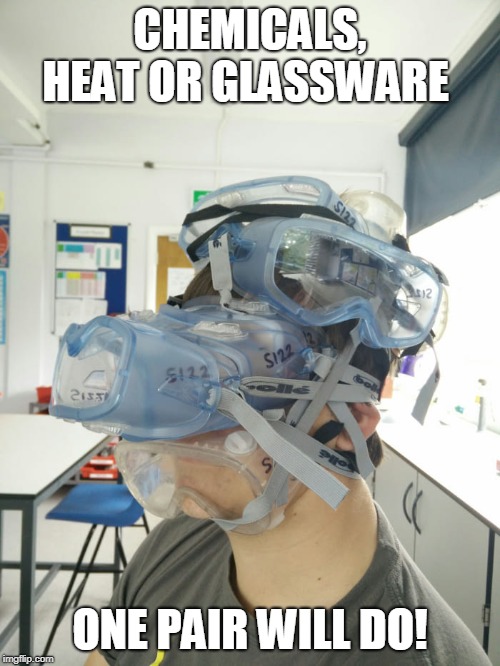 Safety Goggles | CHEMICALS, HEAT OR GLASSWARE; ONE PAIR WILL DO! | image tagged in safety goggles | made w/ Imgflip meme maker